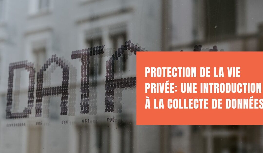 Protection de la vie privée: une introduction au renseignement personnel et à la collecte de données